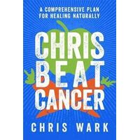 Chris Beat Cancer: A Comprehensive Plan For Healing Naturally