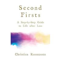 Second Firsts: A Step-by-Step Guide to Life After Loss