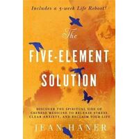Five-Element Solution, The: Discover the Spiritual Side of Chinese Medicine to Release Stress, Clear Anxiety, and Reclaim Your Life