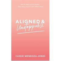 Aligned and Unstoppable: How to Align with Your Dreams, Clear Away Fears and Call in What's Next