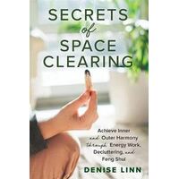Secrets of Space Clearing: Achieve Inner and Outer Harmony through Energy Work, Decluttering, and Feng Shui