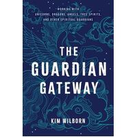 Guardian Gateway, The: Working with Unicorns, Dragons, Angels, Tree Spirits, and Other Spiritual Guardians