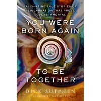 You Were Born Again To Be Together: Fascinating True Stories of Reincarnation That Prove Love Is Immortal