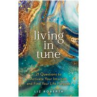 Living in Tune: 21 Questions to Activate Your Intuition and Find Your Life Purpose