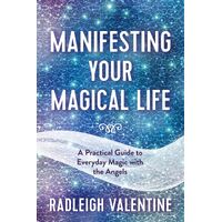 Manifesting Your Magical Life: A Practical Guide to Everyday Magic with the Angels