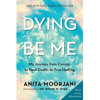 Dying to be Me (10th Anniversary Edition: My Journey from Cancer, to Near Death, to True Healing