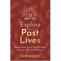 21 Days to Explore Your Past Lives: Release Ancient Trauma, Find True Healing, and Listen to the Secrets of Your Soul