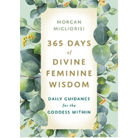 365 Days of Divine Feminine Wisdom: Daily Guidance for the Goddess Within