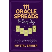 111 Oracle Spreads for Every Day: Enhance Your Readings; Spark Your Intuition; & Deepen Your Connection with Any Card Deck