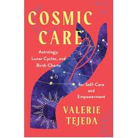 Cosmic Care: Astrology; Lunar Cycles; and Birth Charts for Self-Care and Empowerment