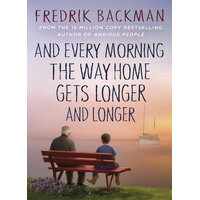 And Every Morning the Way Home Gets Longer and Longer: From the New York Times bestselling author of Anxious People