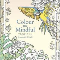 Colour Me Mindful: Tropical: How to keep calm if you're stuck indoors