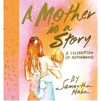 Mother Is a Story, A: A Celebration of Motherhood