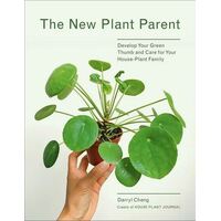 New Plant Parent, The: Develop Your Green Thumb and Care for Your House-Plant Family