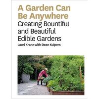 Garden Can Be Anywhere, A: Creating Bountiful and Beautiful Edible Gardens