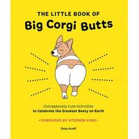 Little Book of Big Corgi Butts: Outrageously Cute Activities to Celebrate the Greatest Booty on Earth, The