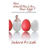 How Would You Like Your Eggs?: A Journal about Life with Unexplained Infertility