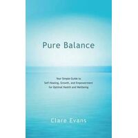 Pure Balance: Your Simple Guide to Self-Healing, Growth, and Empowerment for Optimal Health and Wellbeing