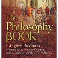 Philosophy Book, The: From the Vedas to the New Atheists, 250 Milestones in the History of Philosophy