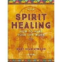 Spirit Healing: How to Make Your Life Work