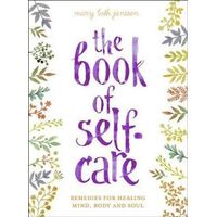 Book of Self-Care, The: Remedies for Healing Mind, Body and Soul