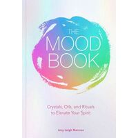 Mood Book, The: Crystals, Oils, and Rituals to Elevate Your Spirit