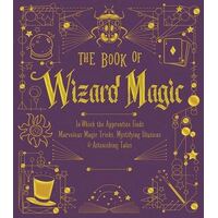 Book of Wizard Magic, The: In Which the Apprentice Finds Marvelous Magic Tricks, Mystifying Illusions & Astonishing Tales