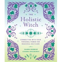 Holistic Witch, The: Connecting with Your Personal Power for Magickal Self-Care