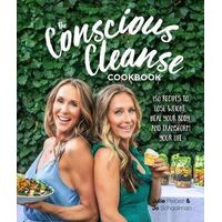 Conscious Cleanse Cookbook, The: 150 Recipes to Lose Weight, Heal Your Body, and Transform Your Life