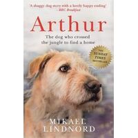 Arthur: The dog who crossed the jungle to find a home *SOON TO BE A MAJOR MOVIE 'ARTHUR THE KING' STARRING MARK WAHLBERG*