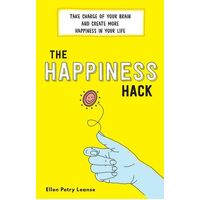 Happiness Hack, The: Take Charge of Your Brain and Create More Happiness in Your Life