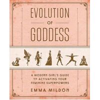 Evolution of Goddess-A Modern Girl's Guide to Activating Your Feminine Superpowers