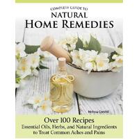 Complete Guide to Natural Home Remedies: Over 100 Recipes-Essential Oils, Herbs, and Natural Ingredients to Treat Common Aches and Pains