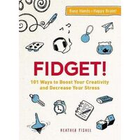 Fidget! - 101 Ways to Boost Your Creativity and Decrease Your Stress