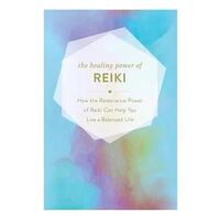 Healing Power of Reiki: How the Restorative Power of Reiki Can Help You Live a Balanced Life