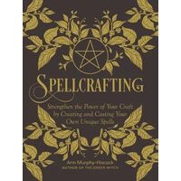 Spellcrafting: Strengthen the Power of Your Craft by Creating and Casting Your Own Unique Spells