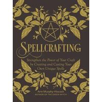Spellcrafting: Strengthen the Power of Your Craft by Creating and Casting Your Own Unique Spells