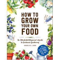 How to Grow Your Own Food: An Illustrated Beginner's Guide to Container Gardening