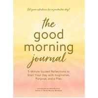 Good Morning Journal, The: 5-Minute Guided Reflections to Start Your Day with Inspiration, Purpose, and a Plan