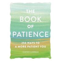 Book of Patience, The: 250 Ways to a More Patient You