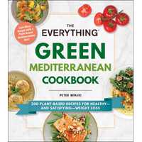Everything Green Mediterranean Cookbook, The: 200 Plant-Based Recipes for Healthy-and Satisfying-Weight Loss