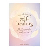 Little Book of Self-Healing, The: 150+ Practices for Healing Your Mind, Body, and Soul
