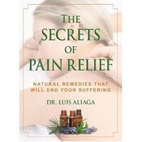 Secrets of Pain Relief, The: Natural Remedies That Will End Your Suffering