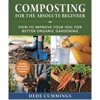 Composting for the Absolute Beginner: How to Improve Your Soil for Better Organic Gardening