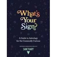 What's Your Sign?: A Guide to Astrology for the Cosmically Curious