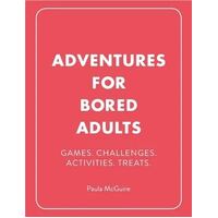 Adventures for Bored Adults: Games. Challenges. Activities. Treats.