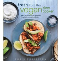 Fresh from the Vegan Slow Cooker: 200 Ultra-Convenient, Super-Tasty, Completely Animal-Free Recipes