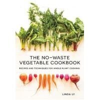 No-Waste Vegetable Cookbook, The: Recipes and Techniques for Whole Plant Cooking