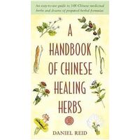 Handbook of Chinese Healing Herbs, A: An Easy-to-Use Guide to 108 Chinese Medicinal Herbs and Dozens of Prepared Herba l Formulas