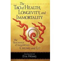 Tao of Health, Longevity, and Immortality: The Teachings of Immortals Chung and Lu